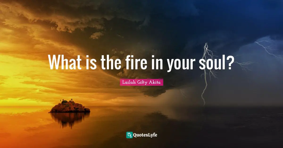What is the fire in your soul?