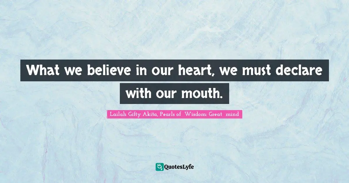 Dream Big Quotes: "What we believe in our heart, we must declare with our mouth."