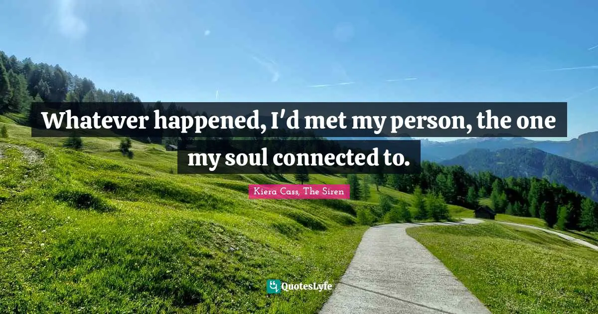 Whatever happened, I'd met my person, the one my soul connected to.