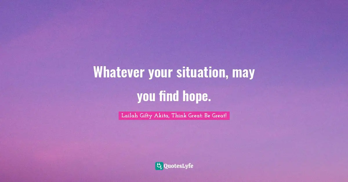 Whatever your situation, may you find hope.