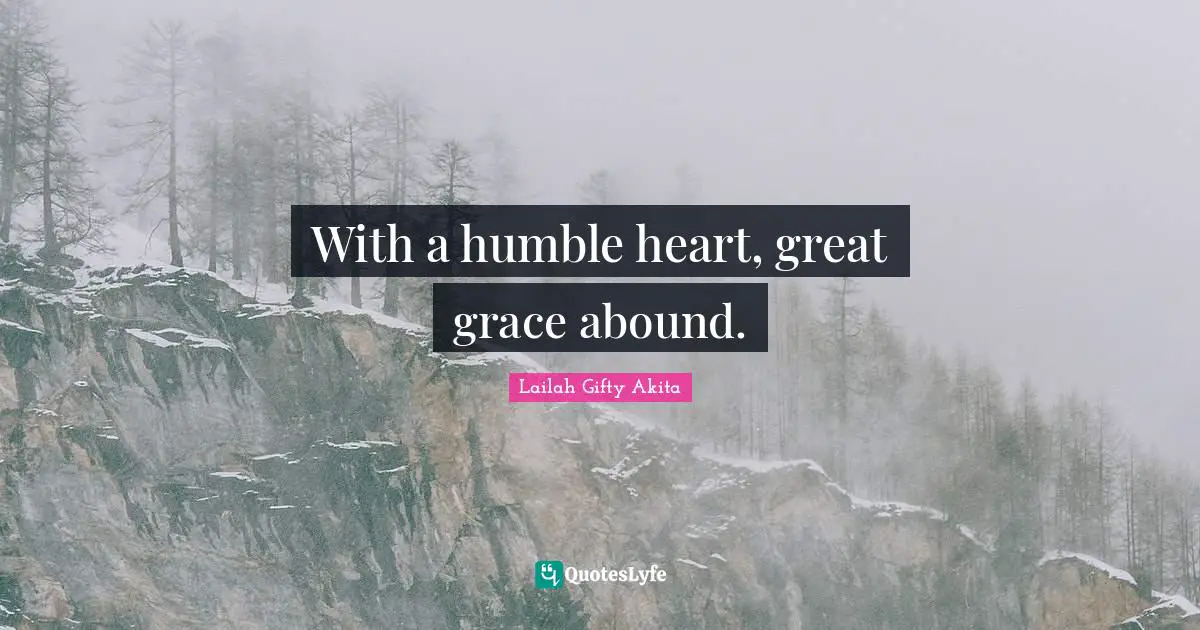 With a humble heart, great grace abound.