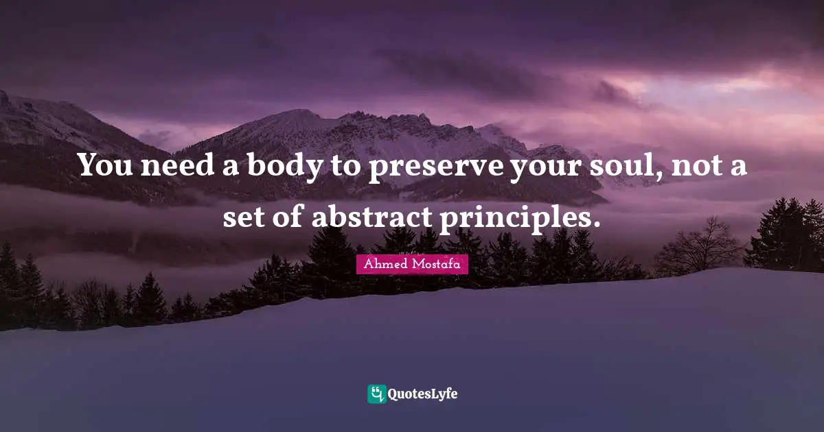 Delusions Quotes: "You need a body to preserve your soul, not a set of abstract principles."
