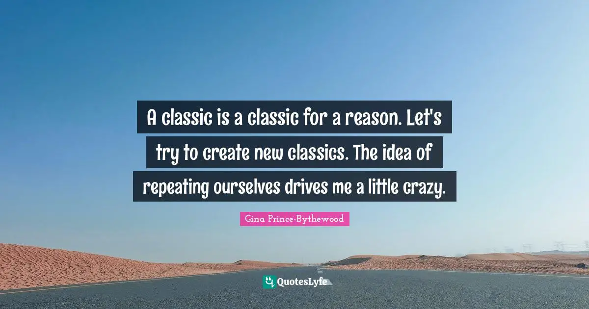 A classic is a classic for a reason. Let's try to create new classics. The idea of repeating ourselves drives me a little crazy.
