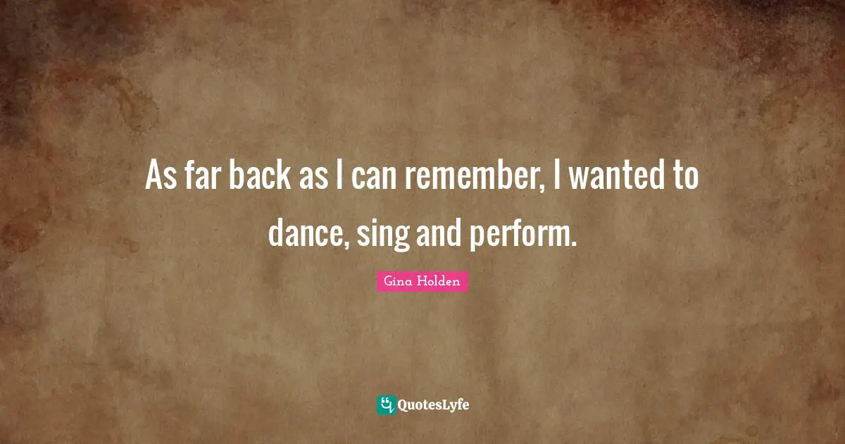As far back as I can remember, I wanted to dance, sing and perform.