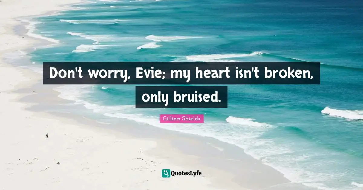 Heart Broken Quotes: "Don't worry, Evie; my heart isn't broken, only bruised."