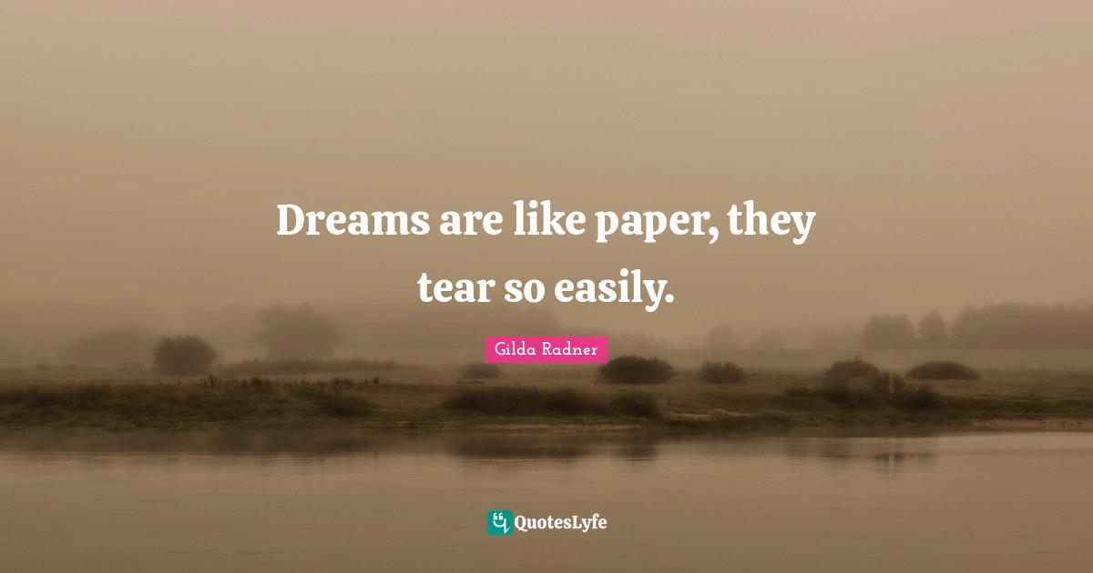 Gilda Radner Quotes: "Dreams are like paper, they tear so easily."