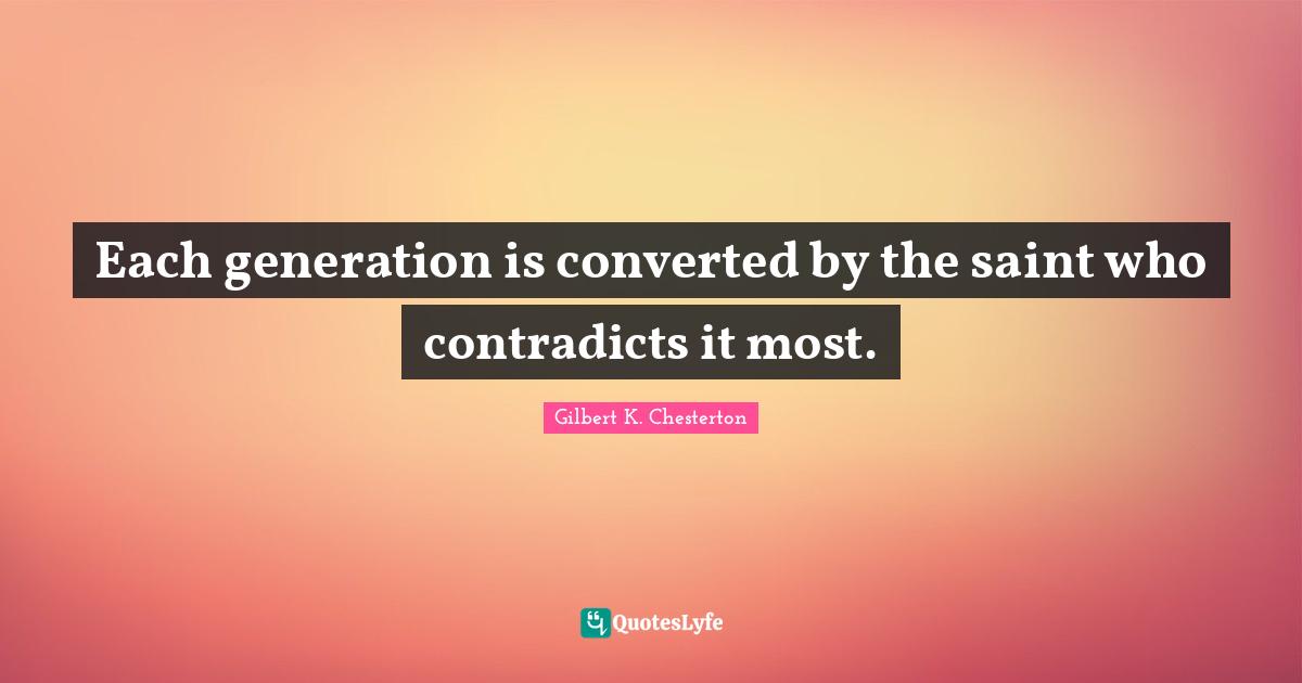 Each generation is converted by the saint who contradicts it most.