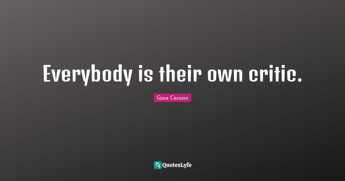 Everybody is their own critic.