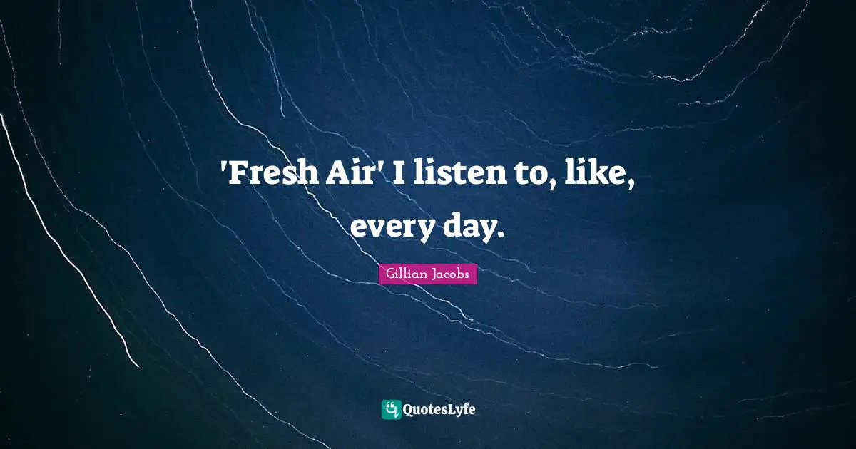 'Fresh Air' I listen to, like, every day.