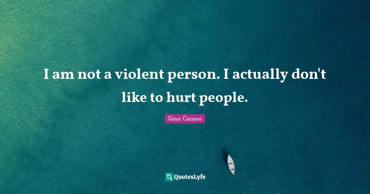 Gina Carano Quotes: "I am not a violent person. I actually don't like to hurt people."