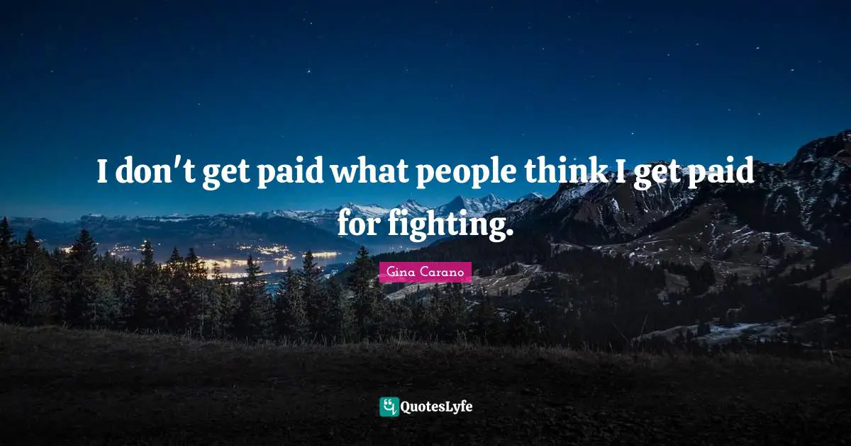 Gina Carano Quotes: "I don't get paid what people think I get paid for fighting."