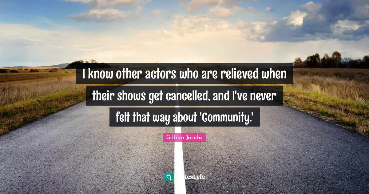 I know other actors who are relieved when their shows get cancelled, and I've never felt that way about 'Community.'