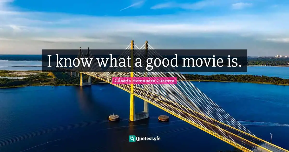 I know what a good movie is.