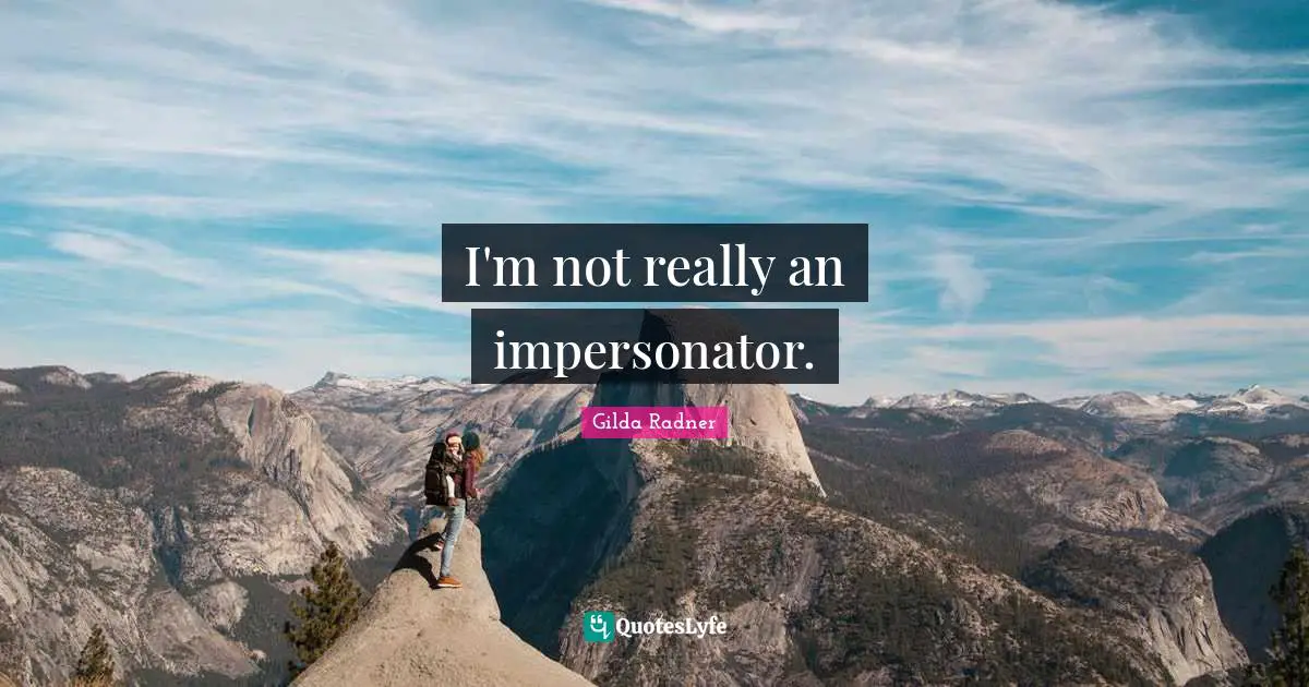 Gilda Radner Quotes: "I'm not really an impersonator."