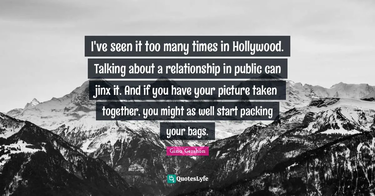 I've seen it too many times in Hollywood. Talking about a relationship in public can jinx it. And if you have your picture taken together, you might as well start packing your bags.