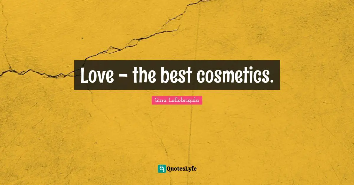 Gina Lollobrigida Quotes: "Love - the best cosmetics."