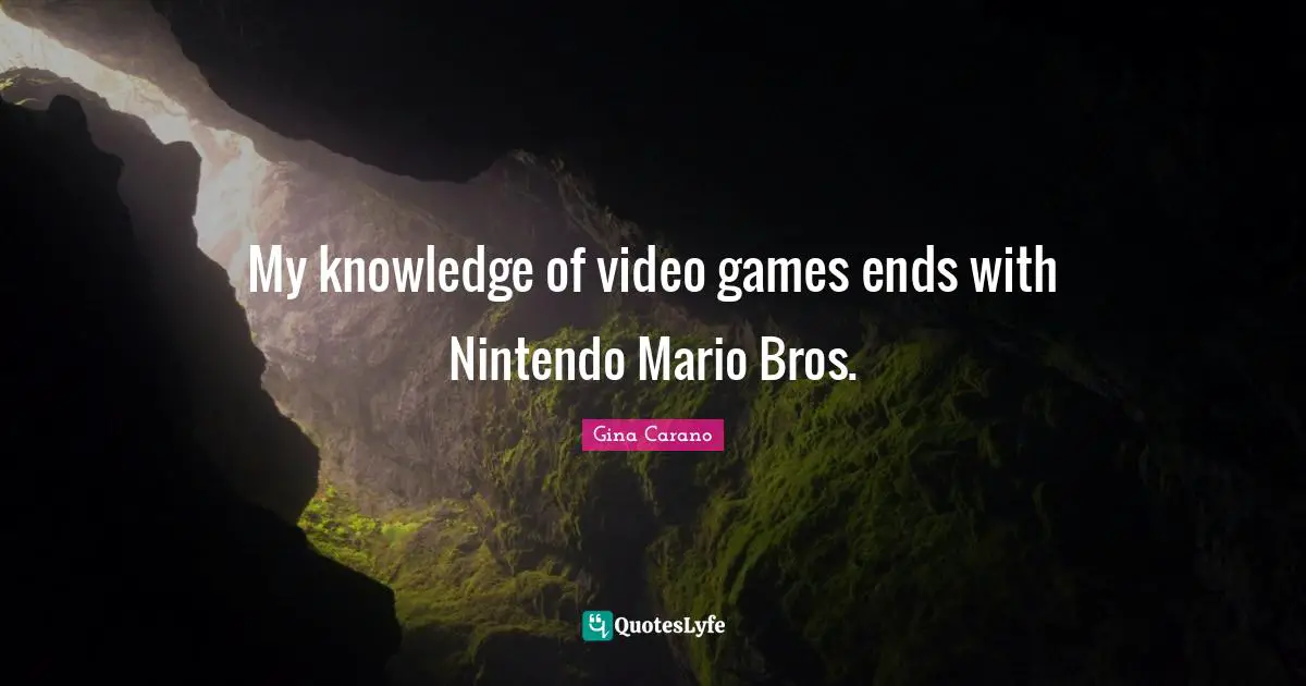 Gina Carano Quotes: "My knowledge of video games ends with Nintendo Mario Bros."