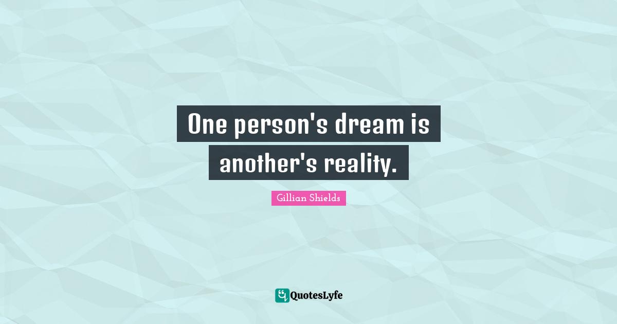 One person's dream is another's reality.