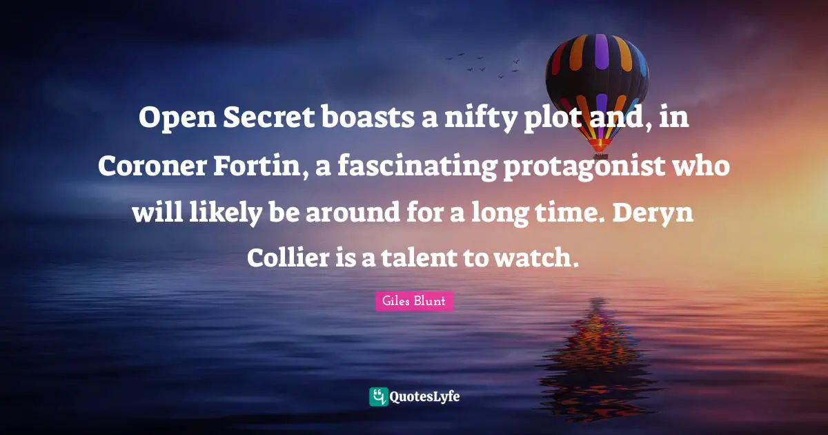 Open Secret boasts a nifty plot and, in Coroner Fortin, a fascinating protagonist who will likely be around for a long time. Deryn Collier is a talent to watch.