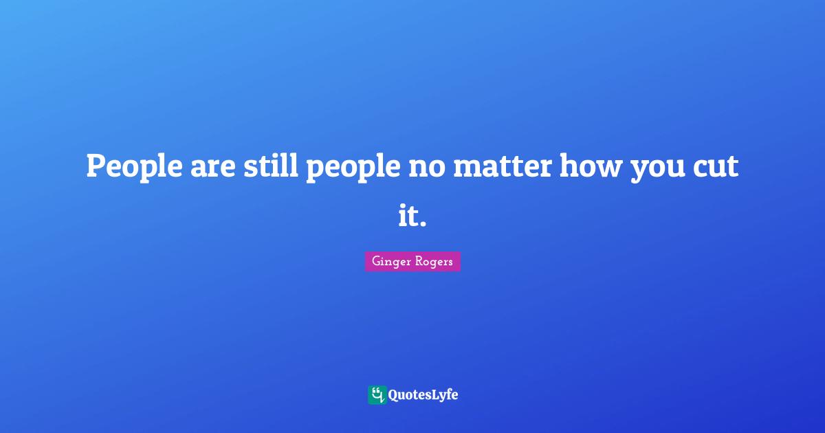 People are still people no matter how you cut it.