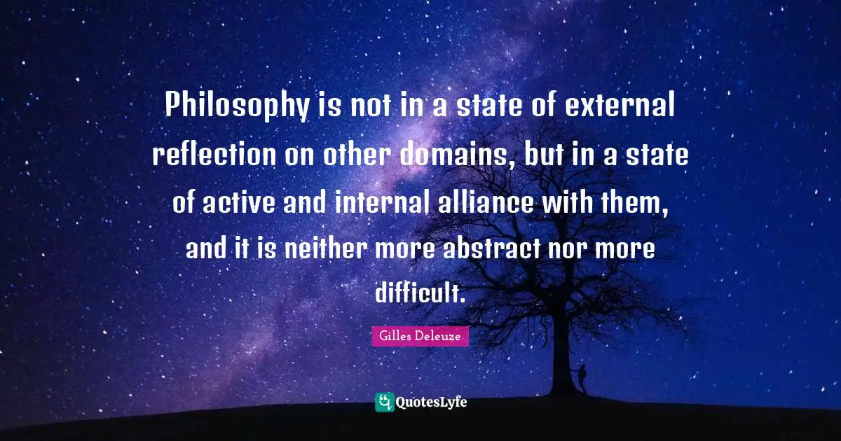 Philosophy is not in a state of external reflection on other domains, but in a state of active and internal alliance with them, and it is neither more abstract nor more difficult.