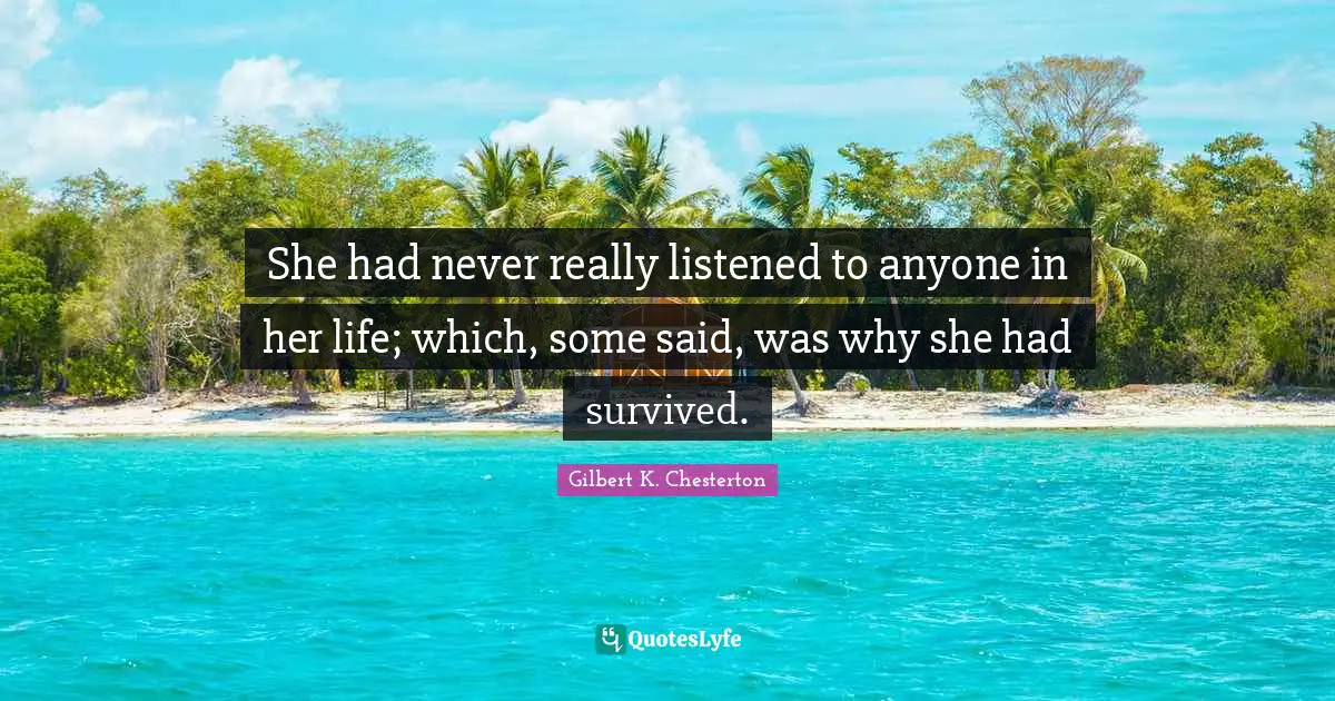 She had never really listened to anyone in her life; which, some said, was why she had survived.