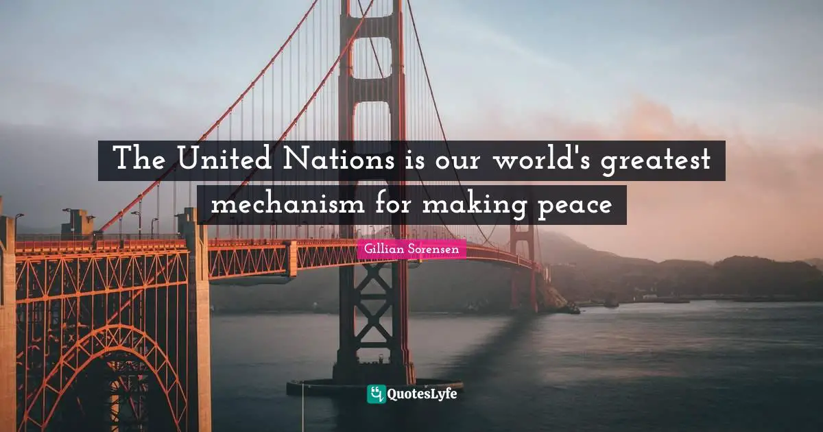 The United Nations is our world's greatest mechanism for making peace