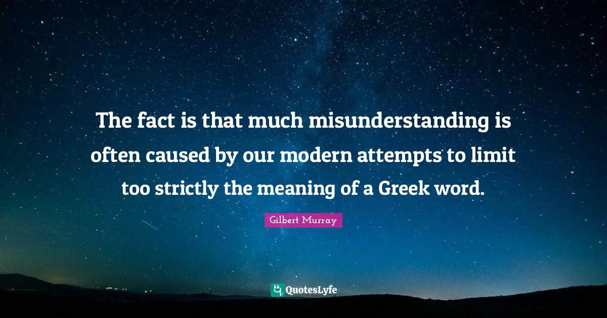 The fact is that much misunderstanding is often caused by our modern attempts to limit too strictly the meaning of a Greek word.