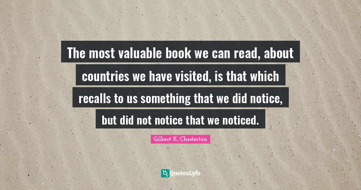 The most valuable book we can read, about countries we have visited, is that which recalls to us something that we did notice, but did not notice that we noticed.