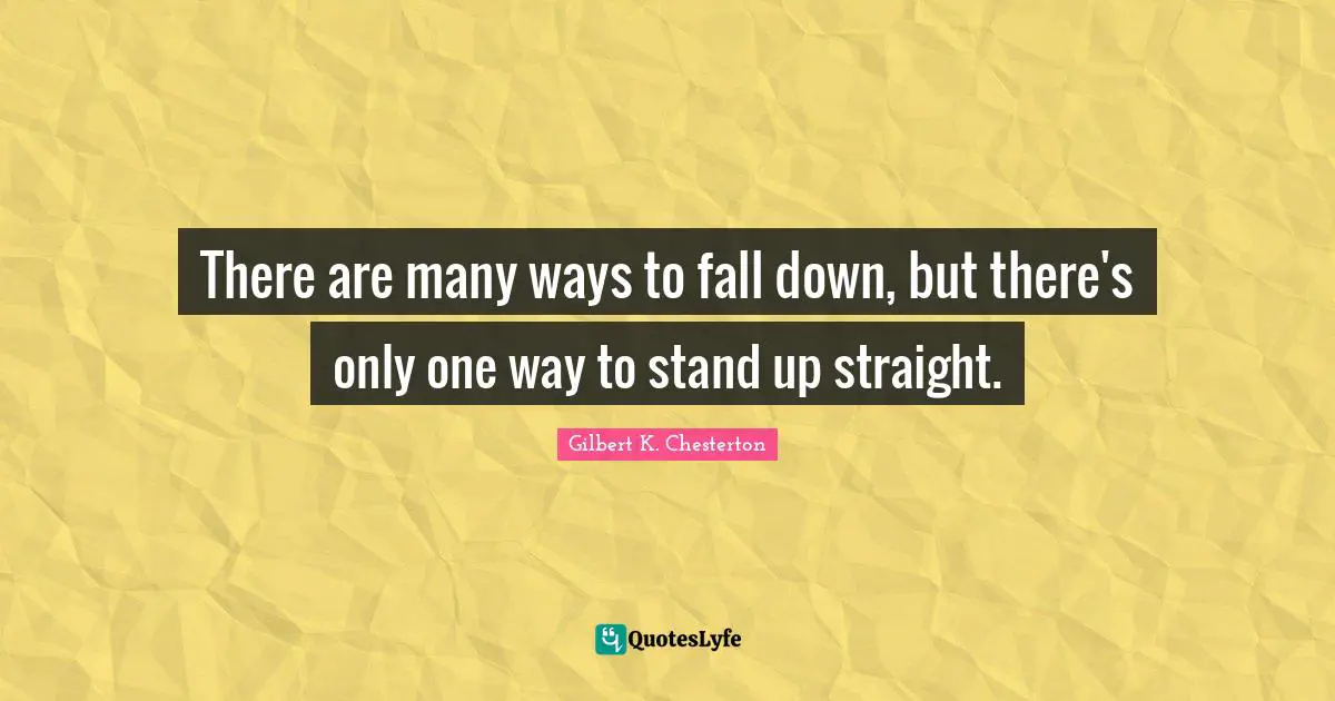 There are many ways to fall down, but there's only one way to stand up straight.