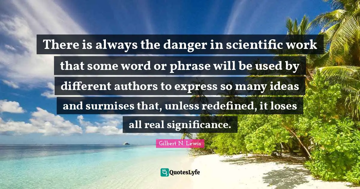 There is always the danger in scientific work that some word or phrase will be used by different authors to express so many ideas and surmises that, unless redefined, it loses all real significance.