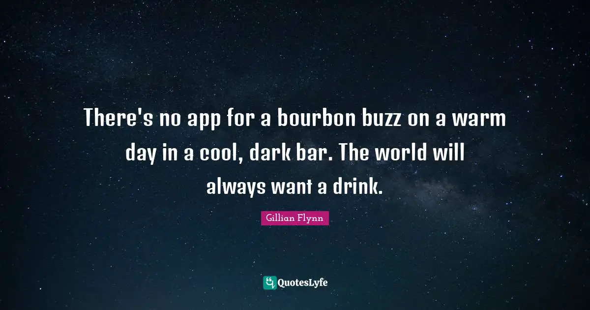 There's no app for a bourbon buzz on a warm day in a cool, dark bar. The world will always want a drink.