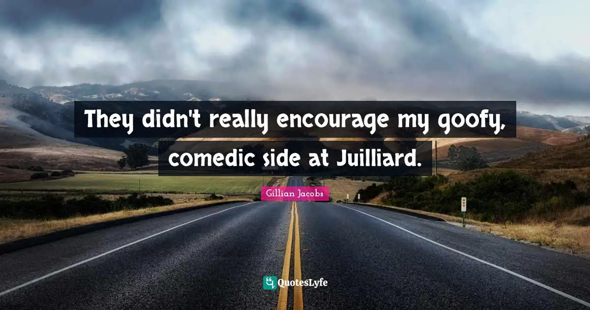 Juilliard Quotes: "They didn't really encourage my goofy, comedic side at Juilliard."