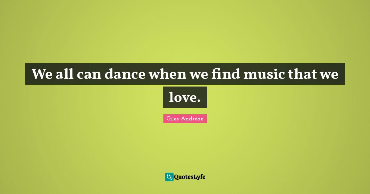 We all can dance when we find music that we love.