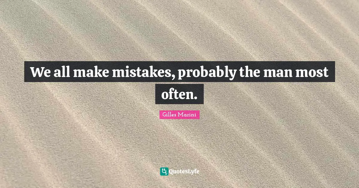We All Make Mistakes Quotes: "We all make mistakes, probably the man most often."