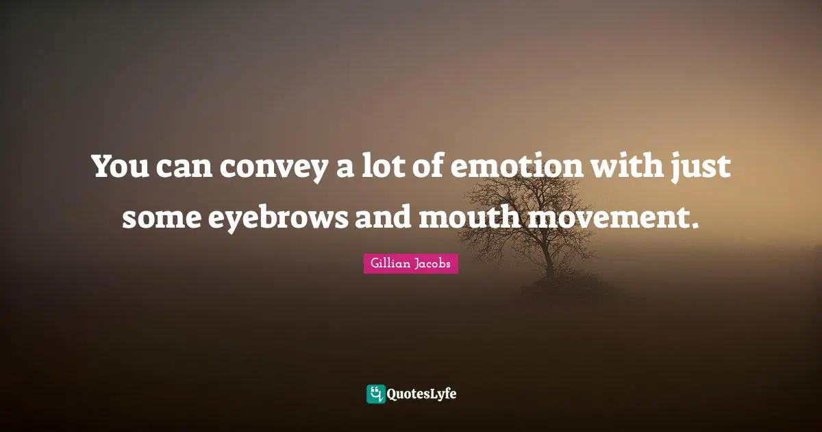 You can convey a lot of emotion with just some eyebrows and mouth movement.