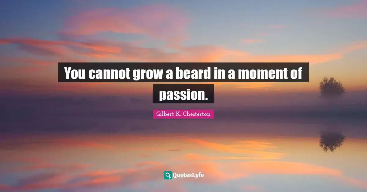 Beard Quotes: "You cannot grow a beard in a moment of passion."
