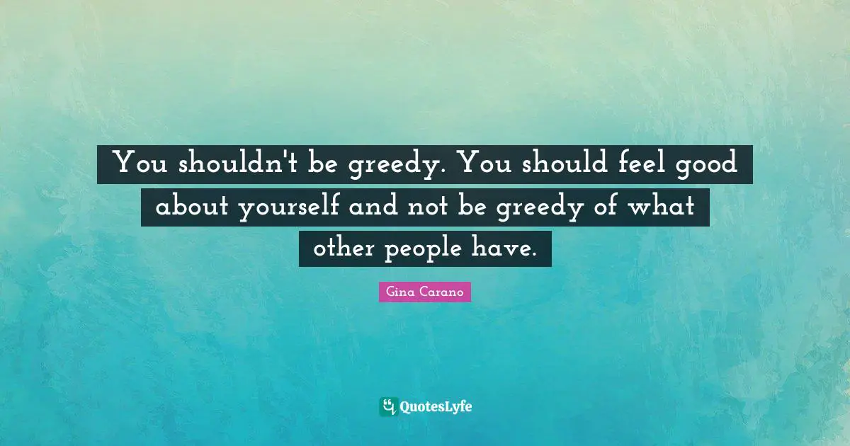 Gina Carano Quotes: "You shouldn't be greedy. You should feel good about yourself and not be greedy of what other people have."