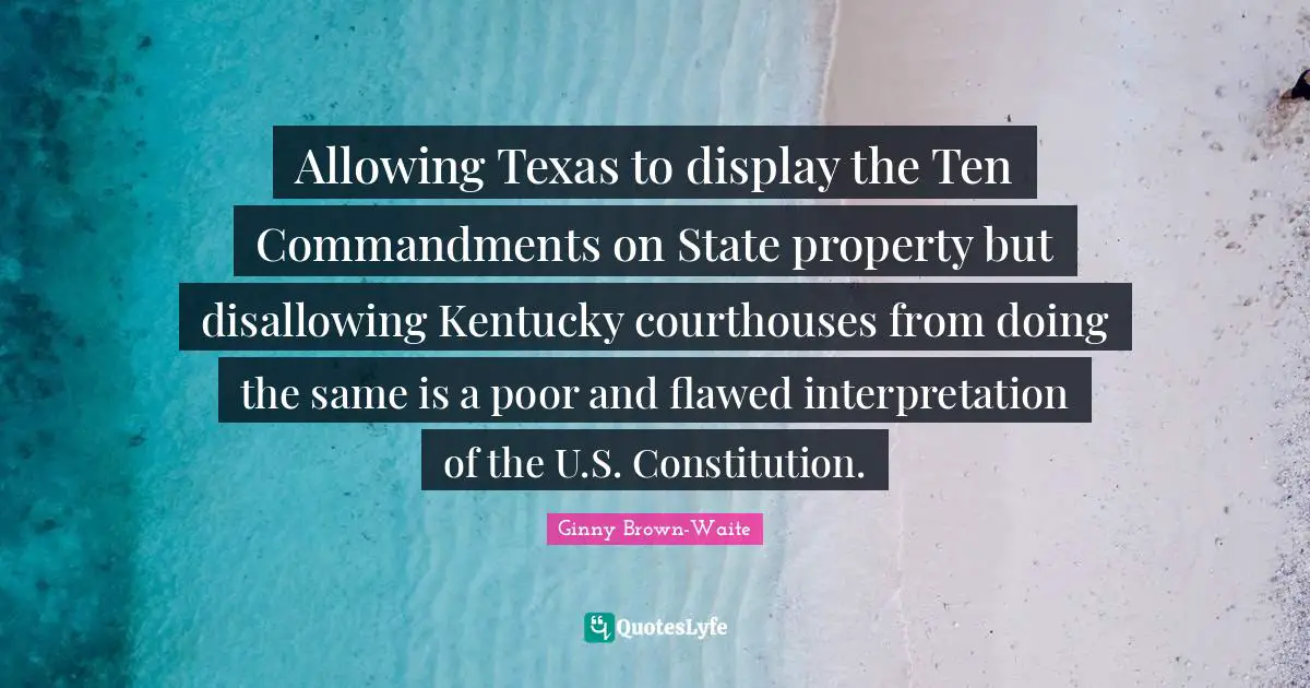 Allowing Texas to display the Ten Commandments on State property but disallowing Kentucky courthouses from doing the same is a poor and flawed interpretation of the U.S. Constitution.