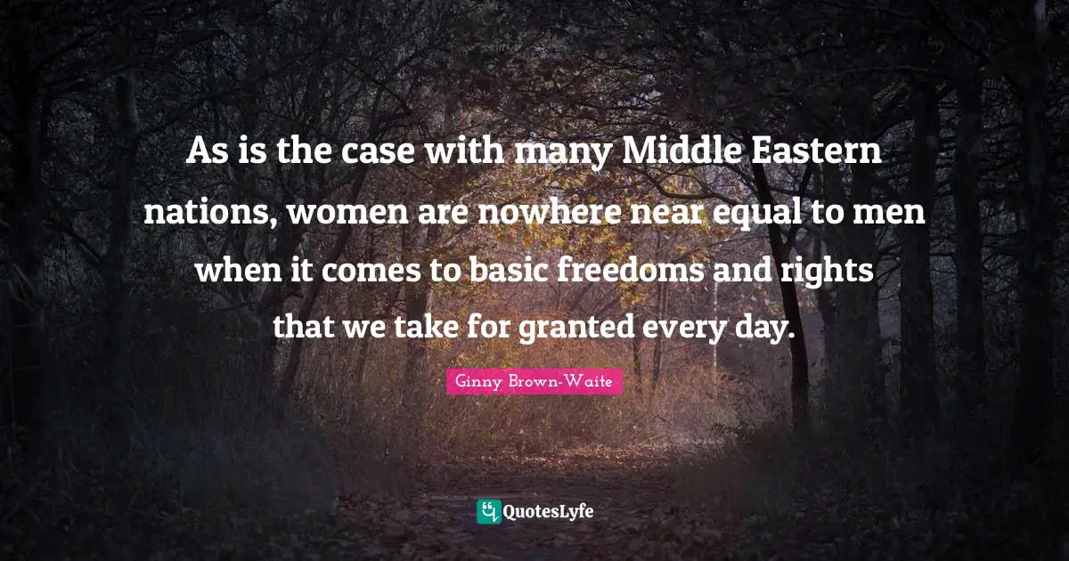 As is the case with many Middle Eastern nations, women are nowhere near equal to men when it comes to basic freedoms and rights that we take for granted every day.