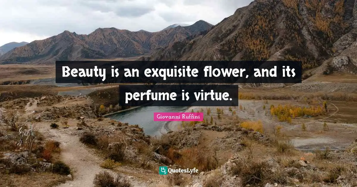 Beauty is an exquisite flower, and its perfume is virtue.