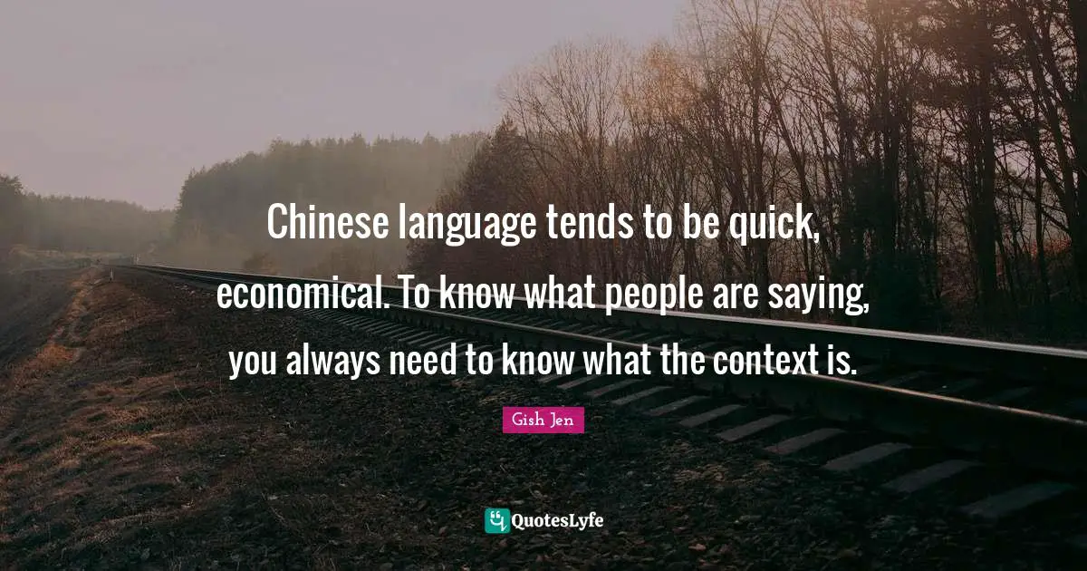 Chinese language tends to be quick, economical. To know what people are saying, you always need to know what the context is.