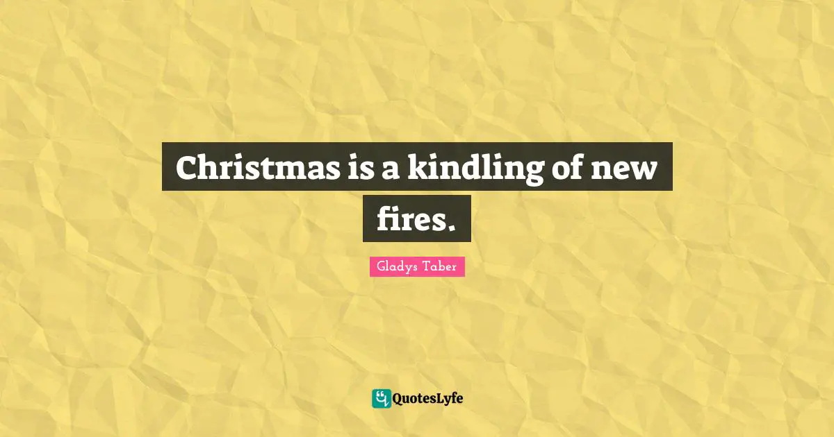 Christmas is a kindling of new fires.