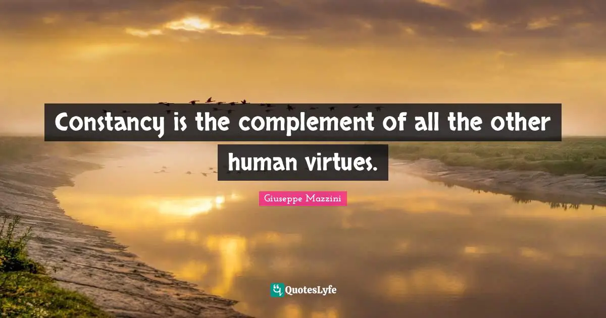 Constancy is the complement of all the other human virtues.