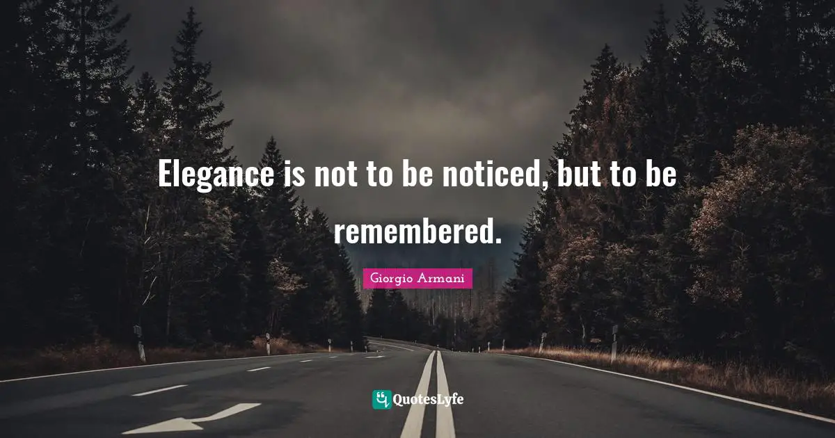 Elegance is not to be noticed, but to be remembered.