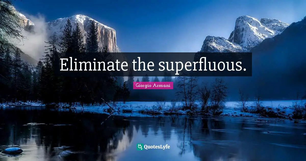 Eliminate the superfluous.