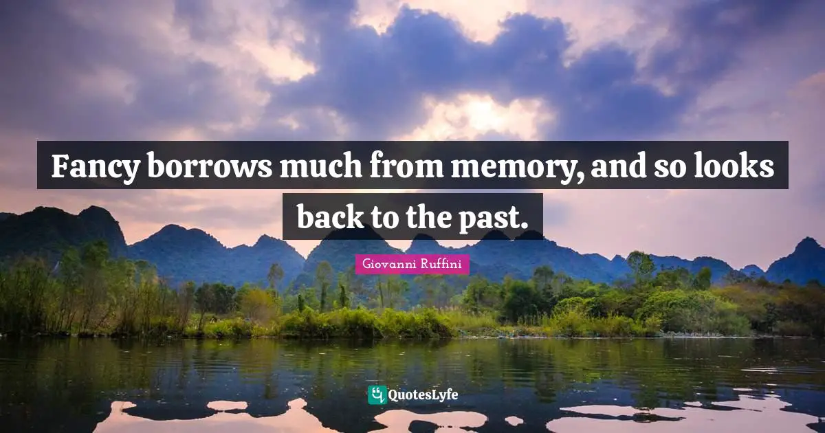 Fancy borrows much from memory, and so looks back to the past.