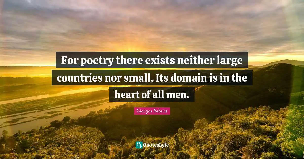 Giorgos Seferis Quotes: "For poetry there exists neither large countries nor small. Its domain is in the heart of all men."