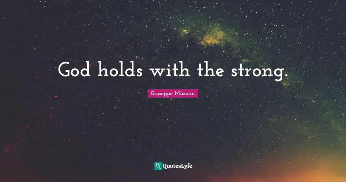 God holds with the strong.