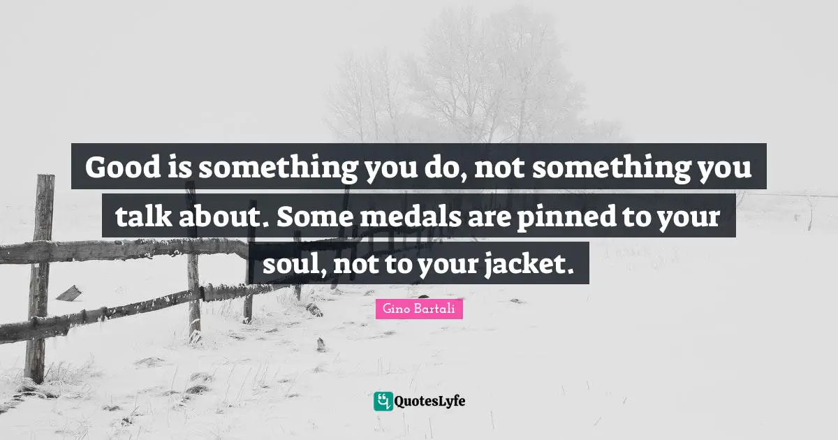 Sports Quotes: "Good is something you do, not something you talk about. Some medals are pinned to your soul, not to your jacket."